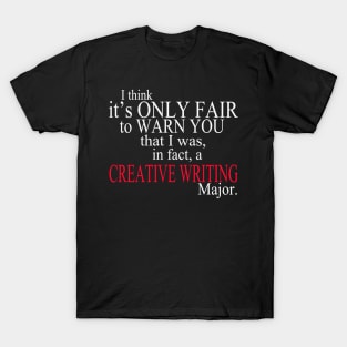 I Think It’s Only Fair To Warn Yoy That I Was, In Fact, A Creative Writing Major T-Shirt